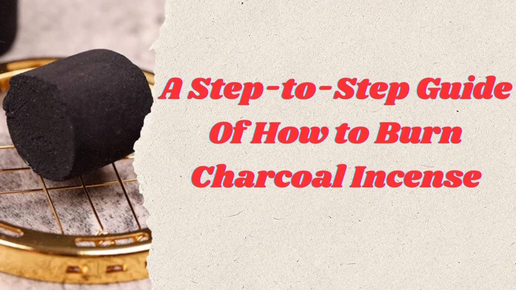 A Step-to-Step Guide Of How to Burn Charcoal For Loose Powder Incense