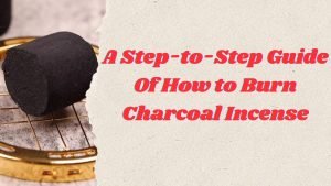 A Step-to-Step Guide Of How to Burn Charcoal For Loose Powder Incense